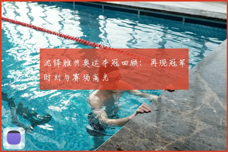沈铎雅典奥运夺冠回顾:再现冠军时刻与赛场高光