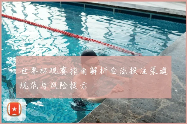 世界杯观赛指南解析合法投注渠道规范与风险提示