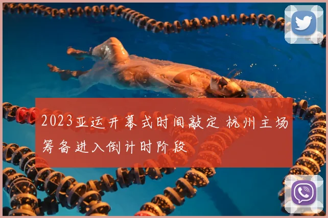 2023亚运开幕式时间敲定 杭州主场筹备进入倒计时阶段