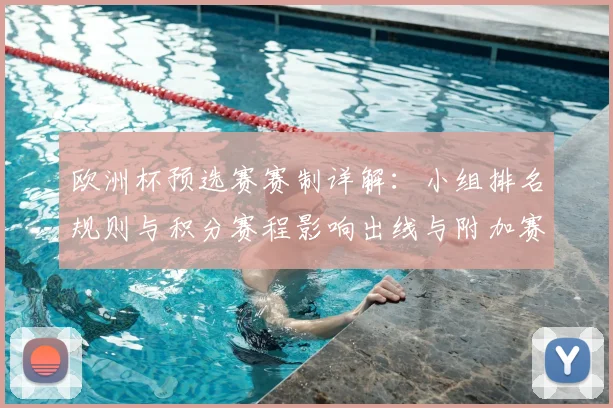 欧洲杯预选赛赛制详解：小组排名规则与积分赛程影响出线与附加赛席位